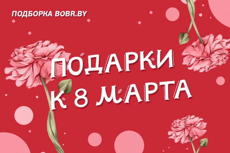 Подборка подарков к 8 марта от BOBR.BY