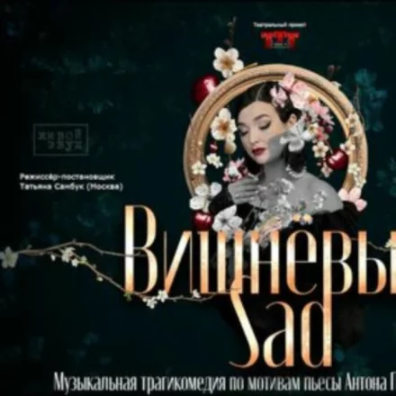 Музыкальная трагикомедия по мотивам пьесы А.Чехова «Вишнёвый Sad» (гастроли)
